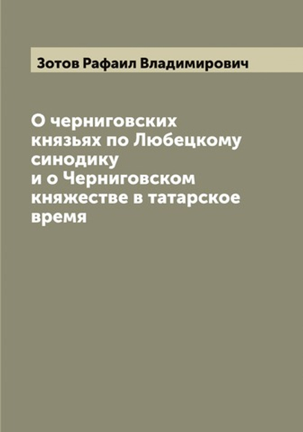 О черниговских князьях по Любецкому синодику и о Черниговском княжестве в татарское время | Зотов Рафаил Владимирович
