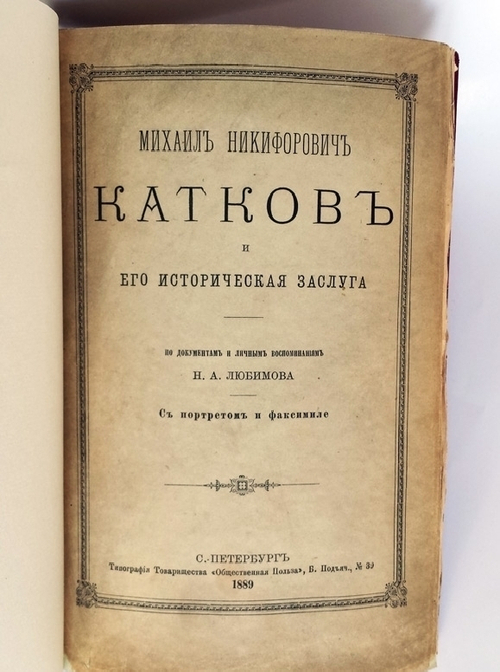 "Михаил Никифорович Катков и его историческая заслуга". По документам и личным воспоминаниям И.А. Любимова. 1889г. - антикварное издание