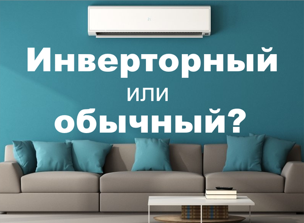 Что выбрать: инверторный кондиционер или обычный?