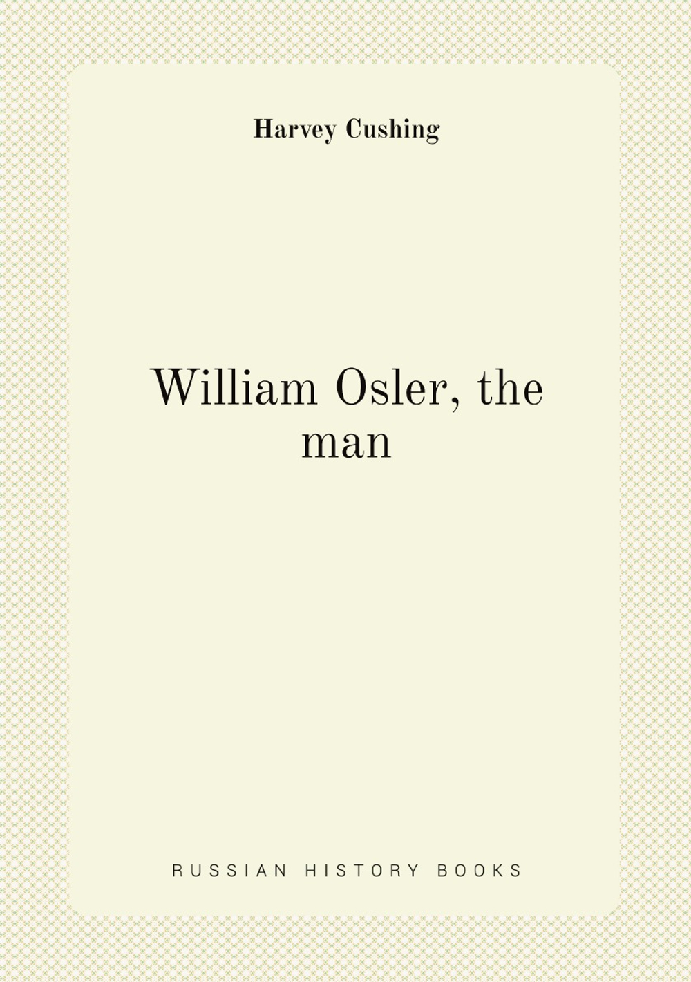 William Osler, the man | Harvey Cushing