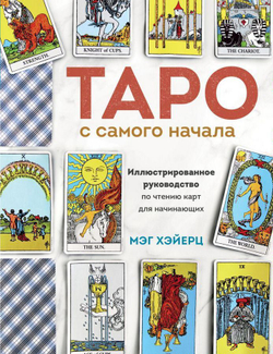 Таро с самого начала. Иллюстрированное руководство по чтению карт для начинающих