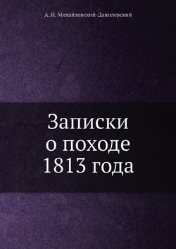 Записки о походе 1813 года | А. И. Михайловский-Данилевский