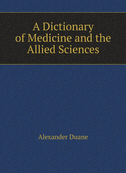 A Dictionary of Medicine and the Allied Sciences | Alexander Duane