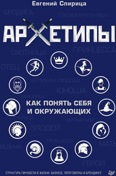 Архетипы. Как понять себя и окружающих Структура личности в жизни, бизнесе, переговорах и брендинге