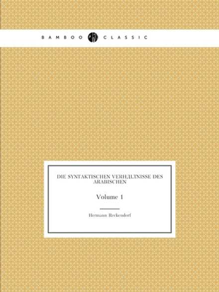 Die Syntaktischen Verhältnisse Des Arabischen. Volume 1 | Hermann Reckendorf