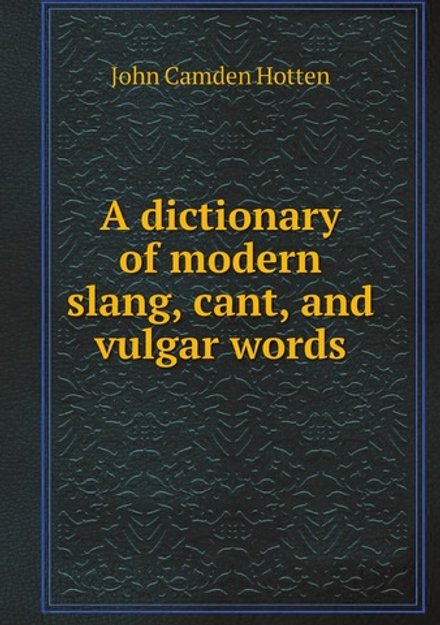 A dictionary of modern slang, cant, and vulgar words | John Camden Hotten