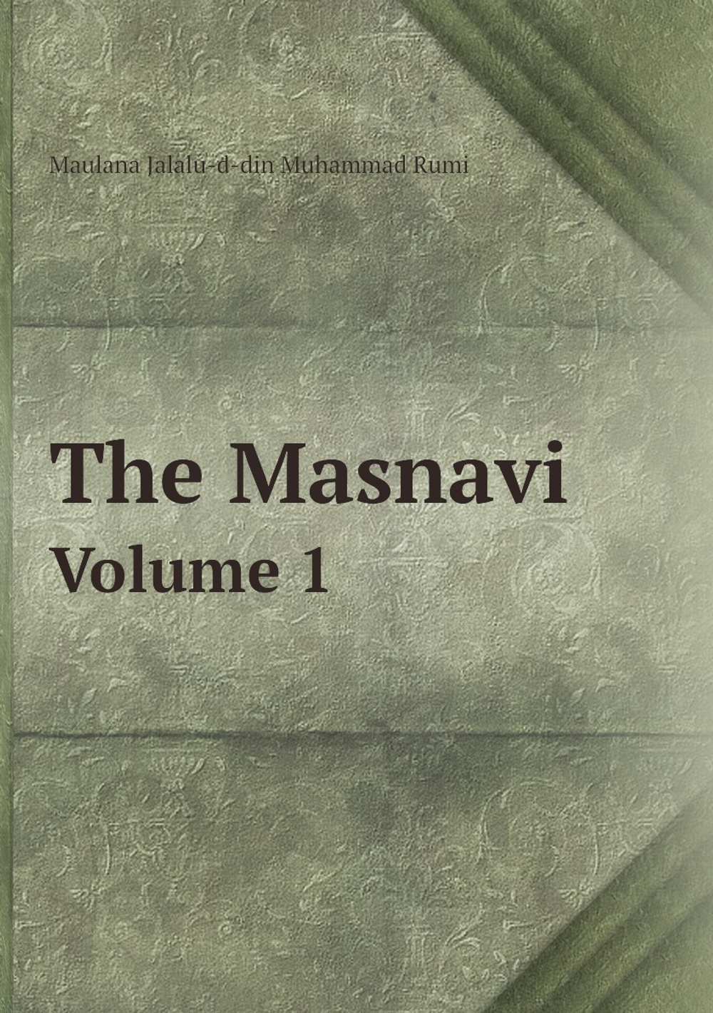 The Masnavi. Volume 1 | Maulana Jalalu-d-din Muhammad Rumi