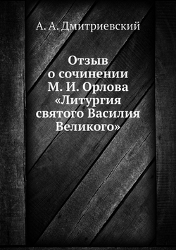 Отзыв о сочинении М. И. Орлова «Литургия святого Василия Великого» | А.А. Дмитриевский