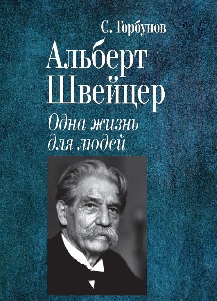 Альберт Швейцер. Одна жизнь для людей