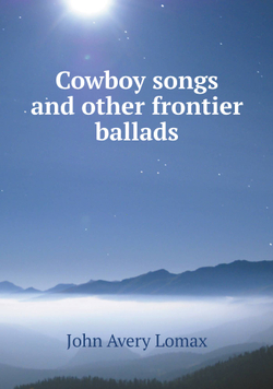 Cowboy songs and other frontier ballads | John Avery Lomax