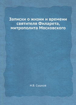 Записки о жизни и времени святителя Филарета, митрополита Московского | Н.В. Сушков