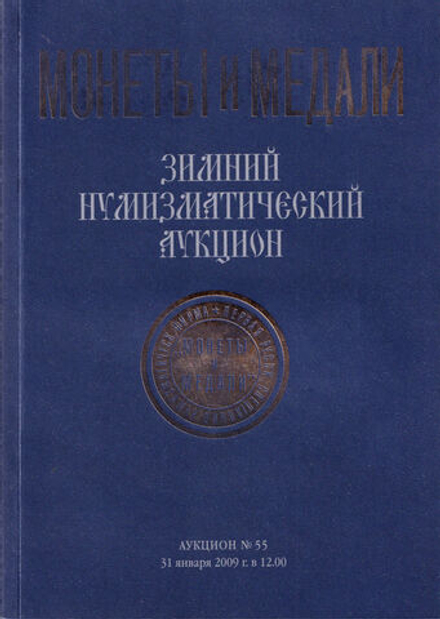 Каталог аукциона «Монеты и медали», Москва, Зимний нумизматический аукцион (№ 55) от 31 января 2009 года