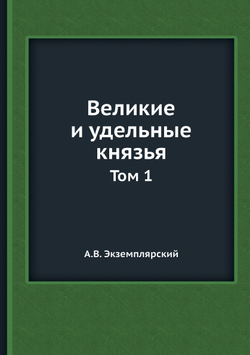 Великие и удельные князья. Том 1 | А.В. Экземплярский