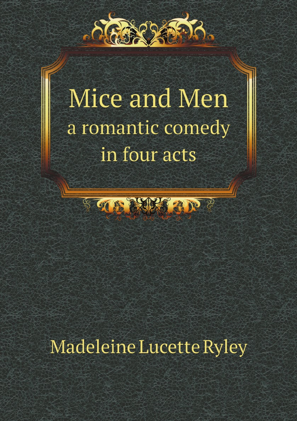 Mice and men, a romantic comedy in four acts | Madeleine Lucette Ryley