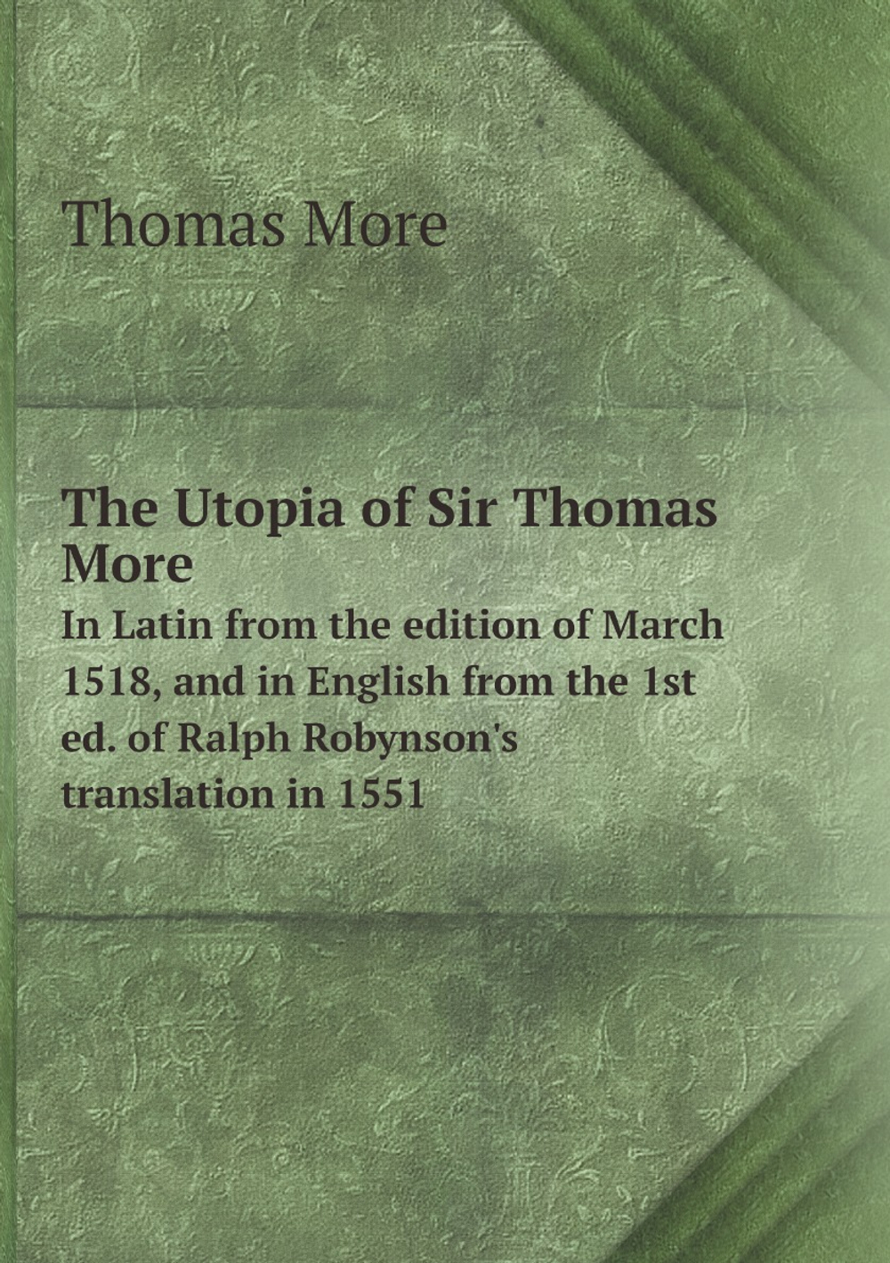 The Utopia of Sir Thomas More. In Latin from the edition of March 1518, and in English from the 1st ed. of Ralph Robynson's translation in 1551 | Thomas More