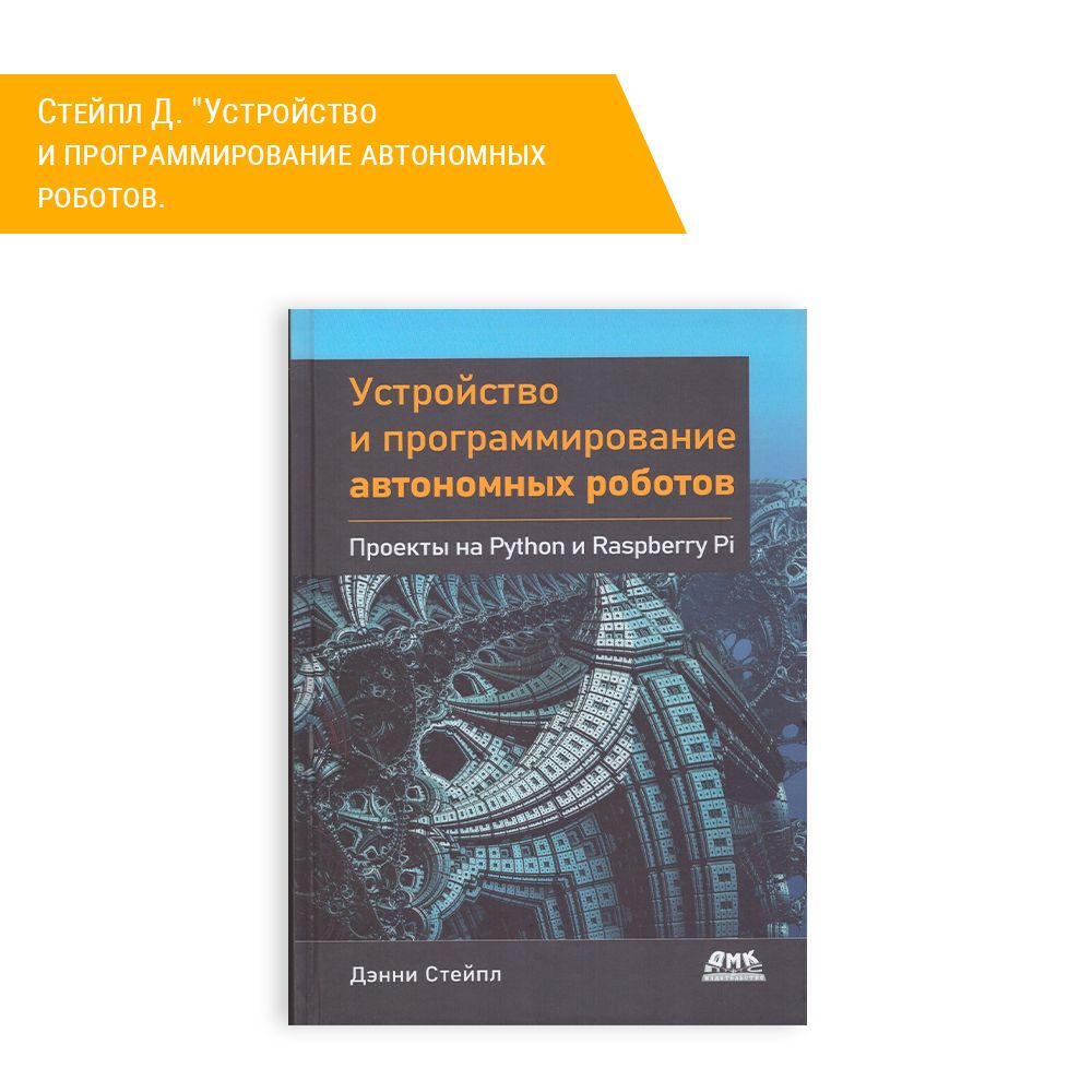 Книга: Стейпл Д. &quot;Устройство и программирование автономных роботов. Проекты на PYTHON и RASPBERRY PI&quot;