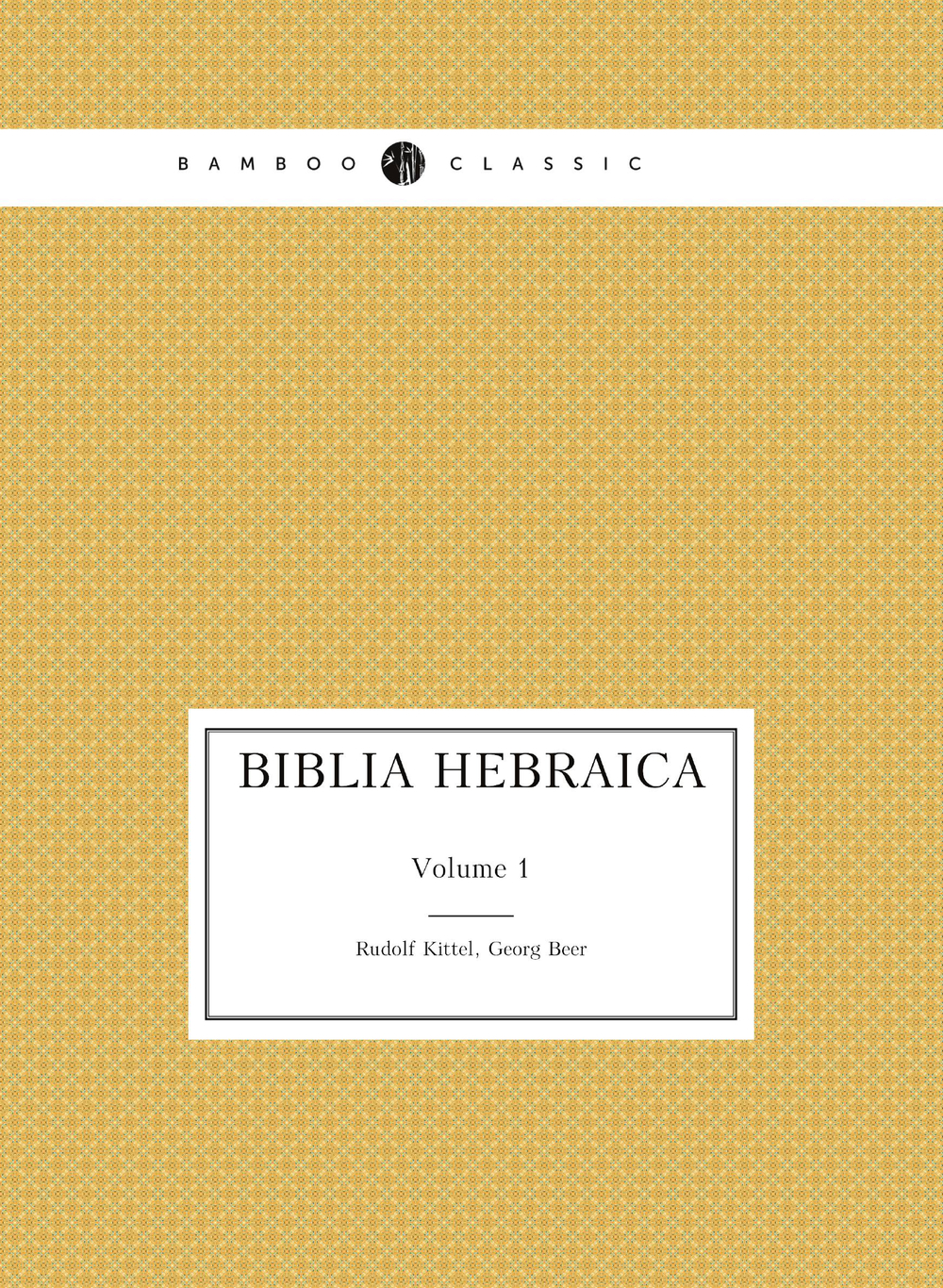 Biblia Hebraica. Volume 1 | Rudolf Kittel; Georg Beer