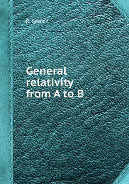 General relativity from A to B | R. Geroch