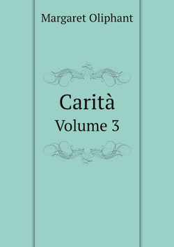Carità. Volume 3 | Margaret Oliphant