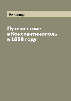 Путешествие в Константинополь в 1888 году | Никанор