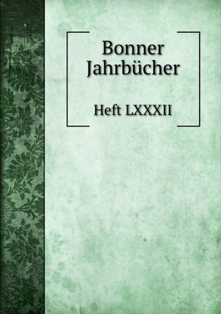 Bonner Jahrbücher. Heft LXXXII | Нет автора