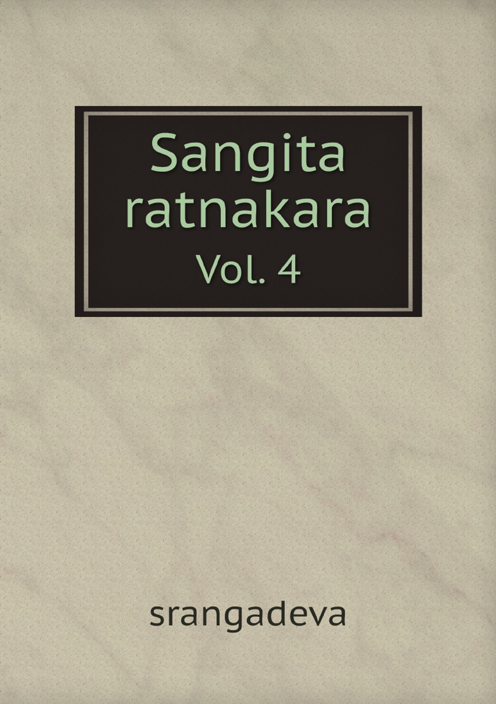 Sangita ratnakara. Vol. 4 | srangadeva