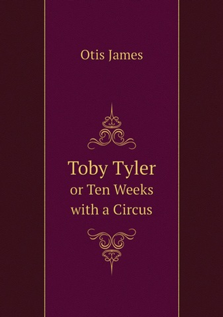 Toby Tyler. or Ten Weeks with a Circus | Otis James