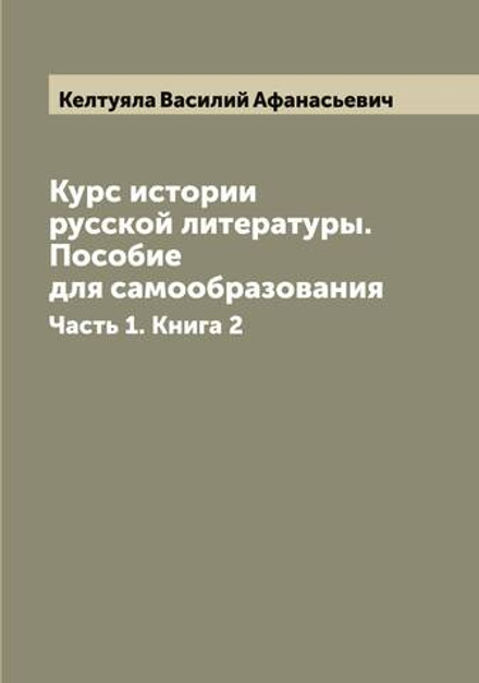 Курс истории русской литературы. Пособие для самообразования. Часть 1. Книга 2 | Келтуяла Василий Афанасьевич