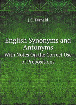 English Synonyms and Antonyms. With Notes On the Correct Use of Prepositions | J.C. Fernald