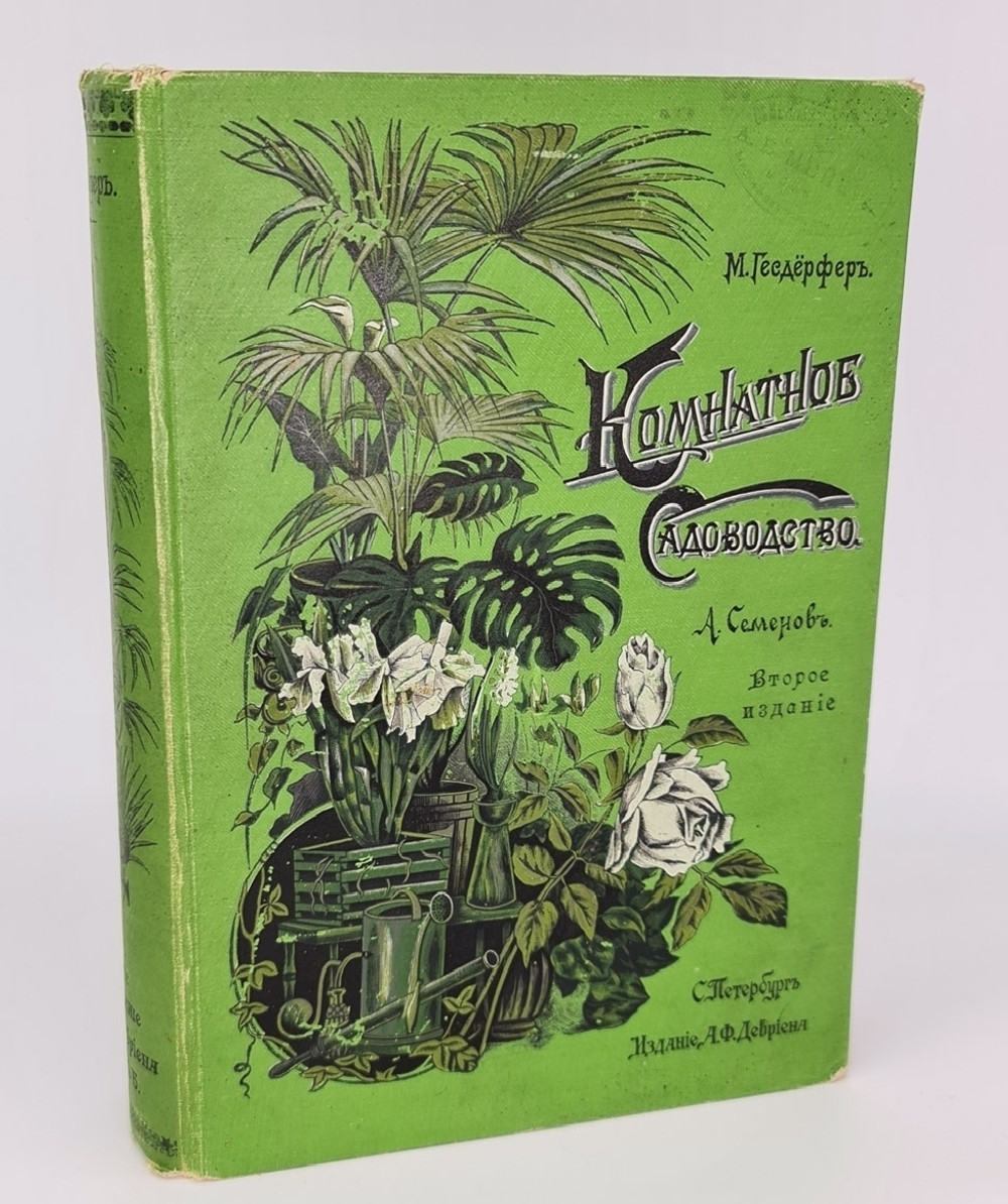 "Комнатное садоводство. Уход за комнатными растениями, их выбор и размножение. Приспособление комнат для культуры в них растений. Практическое руководство для любителей и садоводов". Макс Гесдёрфер. 1904г. - антикварное издание