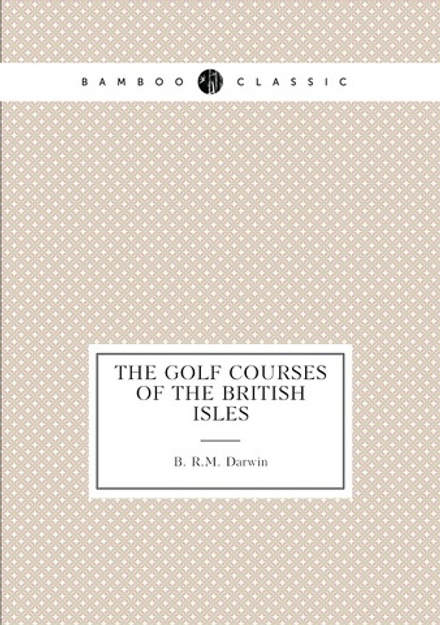 The golf courses of the British isles | B. R.M. Darwin