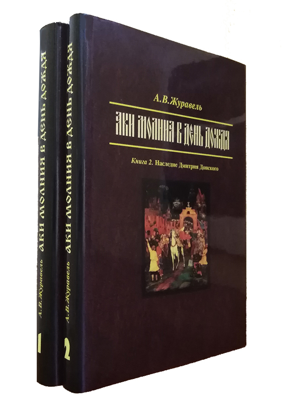 Журавель А.В. "Аки молния в день дождя". В 2-х кн. Кн. 1: Куликовская битва и ее след в истории; Кн. 2: Наследие Дмитрия Донского
