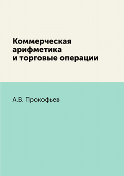 Коммерческая арифметика и торговые операции | А.В. Прокофьев