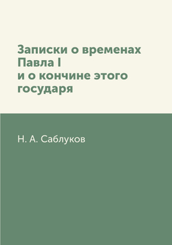 Записки о временах Павла I и о кончине этого государя | Н. А. Саблуков