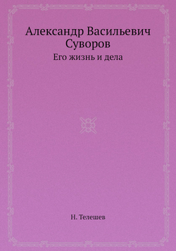 Александр Васильевич Суворов. Его жизнь и дела | Н. Телешев