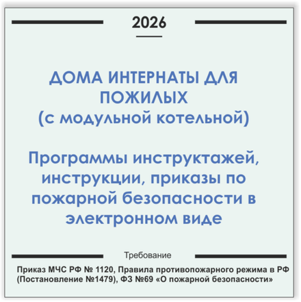 Дом-интернат для пожилых людей (с модульной газовой котельной). Программы инструктажей, инструкции, приказы по пожарной безопасности в электронном виде 2026