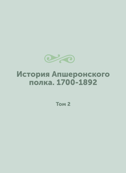 История Апшеронского полка. 1700-1892. Том 2 | Л.А. Богуславский
