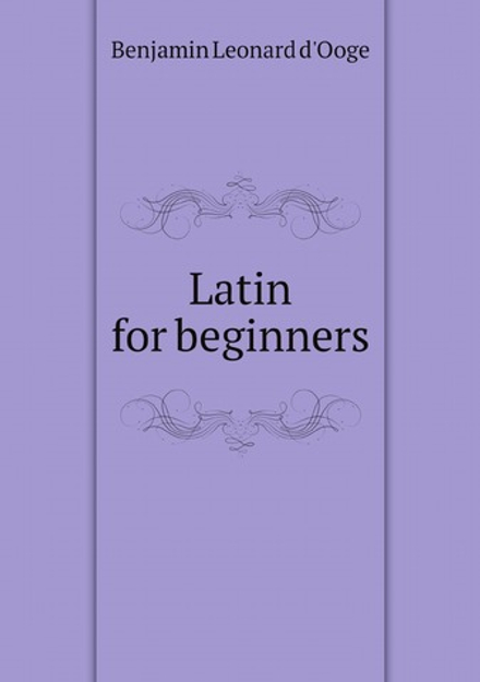Latin for beginners | Benjamin Leonard d'Ooge