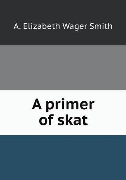 A primer of skat | A. Elizabeth Wager Smith