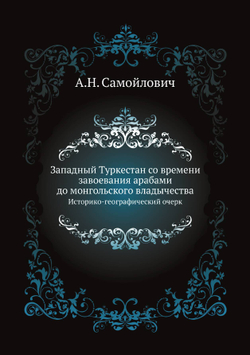 Западный Туркестан со времени завоевания арабами до монгольского владычества. Историко-географический очерк | А.Н. Самойлович