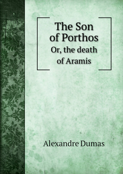 The Son of Porthos. Or, the death of Aramis | Alexandre Dumas