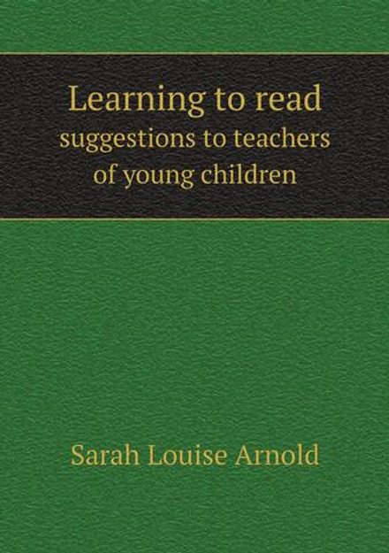 Learning to read. suggestions to teachers of young children | Sarah Louise Arnold