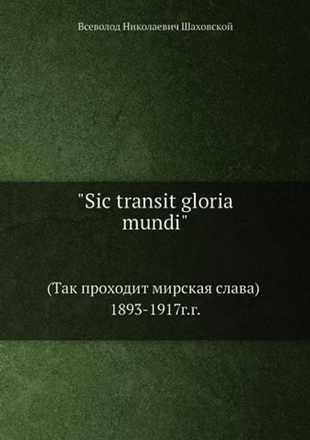 "Sic transit gloria mundi". (Так проходит мирская слава) 1893-1917г.г. | Всеволод Николаевич Шаховской
