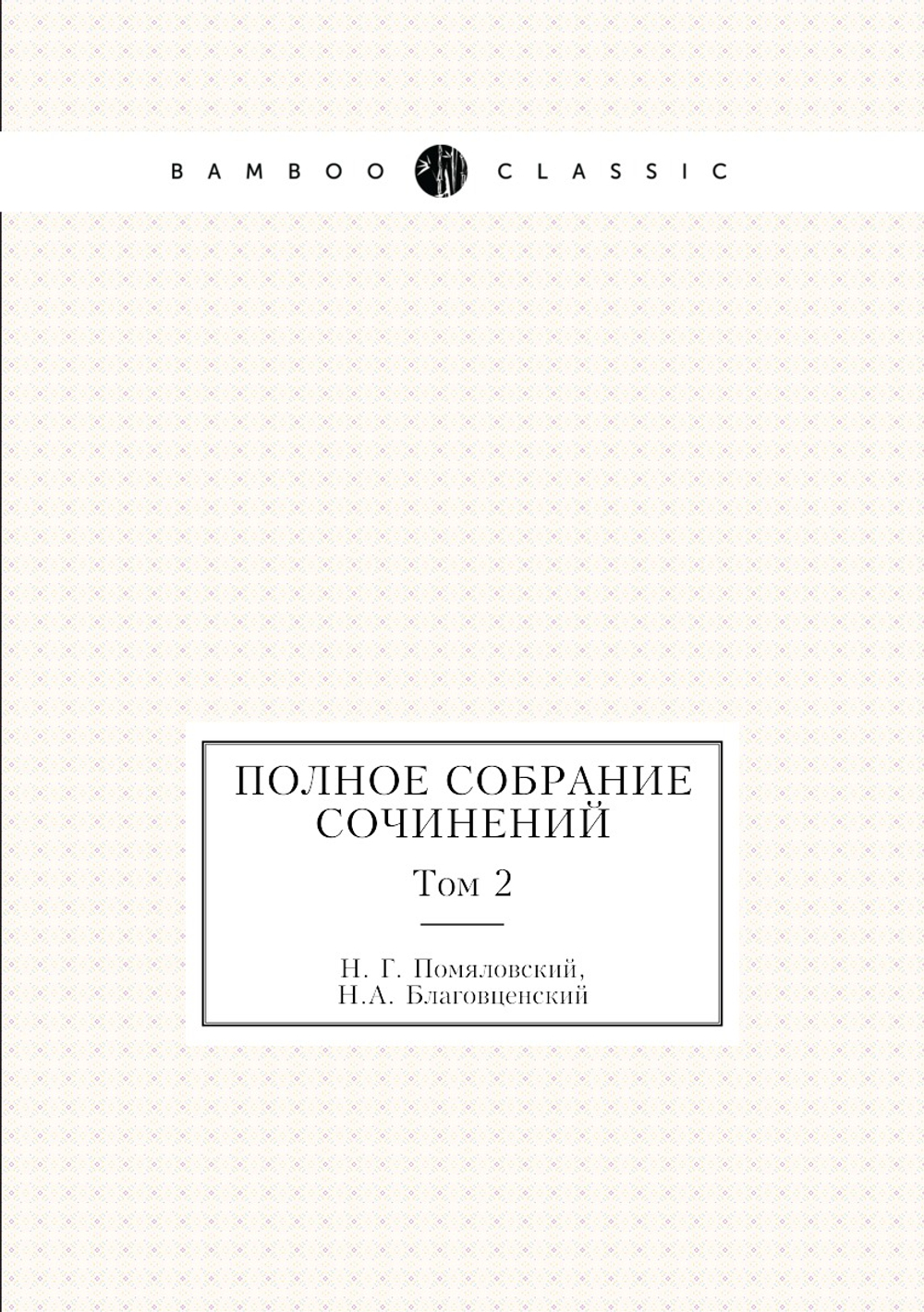 Полное собрание сочинений. Том 2 | Н. Г. Помяловский; Н.А. Благовещенский