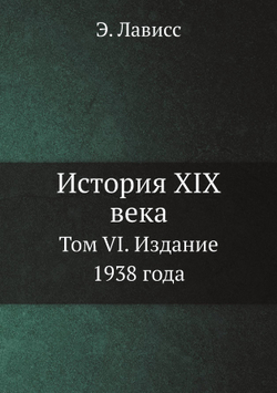 История XIX века. Том VI. Издание 1938 года | Э. Лависс
