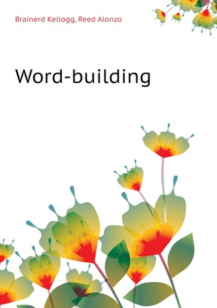 Word-building | Brainerd Kellogg; Reed Alonzo