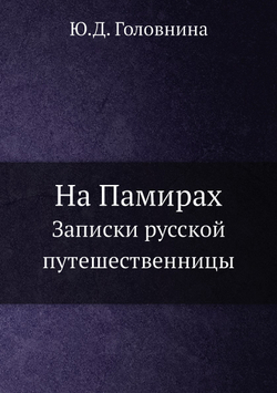 На Памирах. Записки русской путешественницы | Ю.Д. Головнина