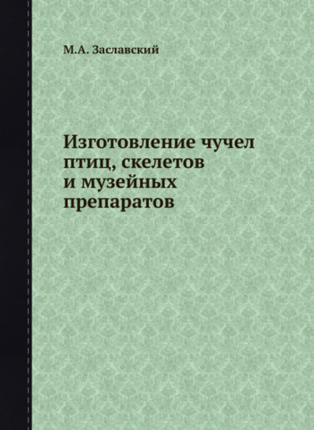 Изготовление чучел птиц, скелетов и музейных препаратов | М.А. Заславский