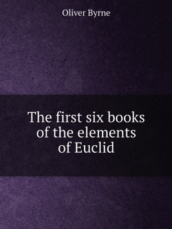The first six books of the elements of Euclid | Oliver Byrne
