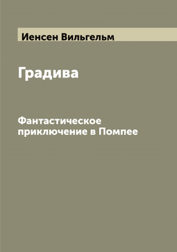 Градива. Фантастическое приключение в Помпее | Иенсен Вильгельм